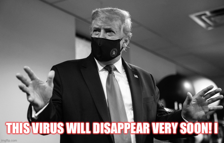Trump Virus | THIS VIRUS WILL DISAPPEAR VERY SOON! I | image tagged in donald trump,trump virus,trump supporters,trump pandemic,resist,con man | made w/ Imgflip meme maker