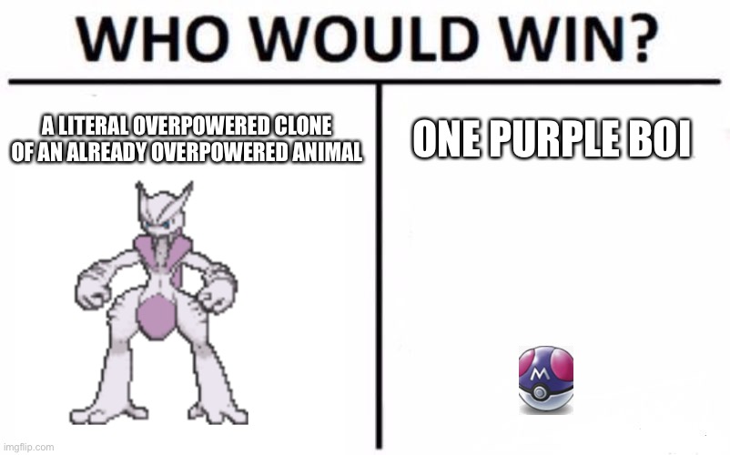 Who Would Win? Meme | A LITERAL OVERPOWERED CLONE OF AN ALREADY OVERPOWERED ANIMAL; ONE PURPLE BOI | image tagged in memes,who would win | made w/ Imgflip meme maker