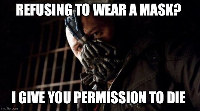 Permission Bane Meme | REFUSING TO WEAR A MASK? I GIVE YOU PERMISSION TO DIE | image tagged in memes,permission bane | made w/ Imgflip meme maker