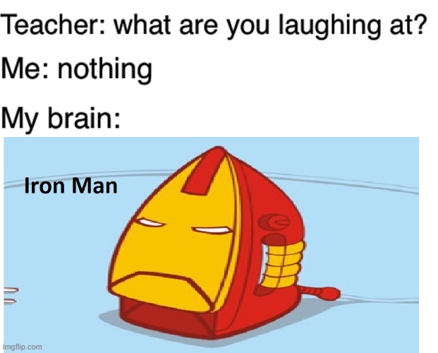 lol | image tagged in teacher what are you laughing at,iron man,marvel,puns | made w/ Imgflip meme maker