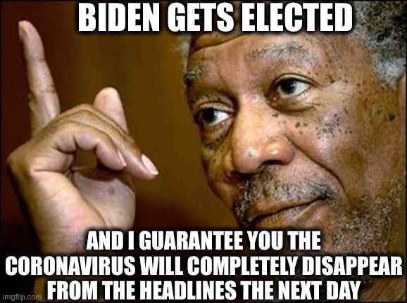 And the left already isn’t social distancing anyway. That’s only for Trump supporters. | BIDEN GETS ELECTED; AND I GUARANTEE YOU THE CORONAVIRUS WILL COMPLETELY DISAPPEAR FROM THE HEADLINES THE NEXT DAY | image tagged in memes,coronavirus,covid-19,mainstream media,democrats,joe biden | made w/ Imgflip meme maker
