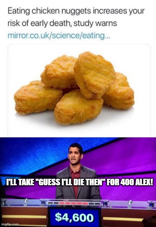 Not Giving Up the Nuggies | I'LL TAKE "GUESS I'LL DIE THEN" FOR 400 ALEX! | image tagged in zamir jeopardy | made w/ Imgflip meme maker