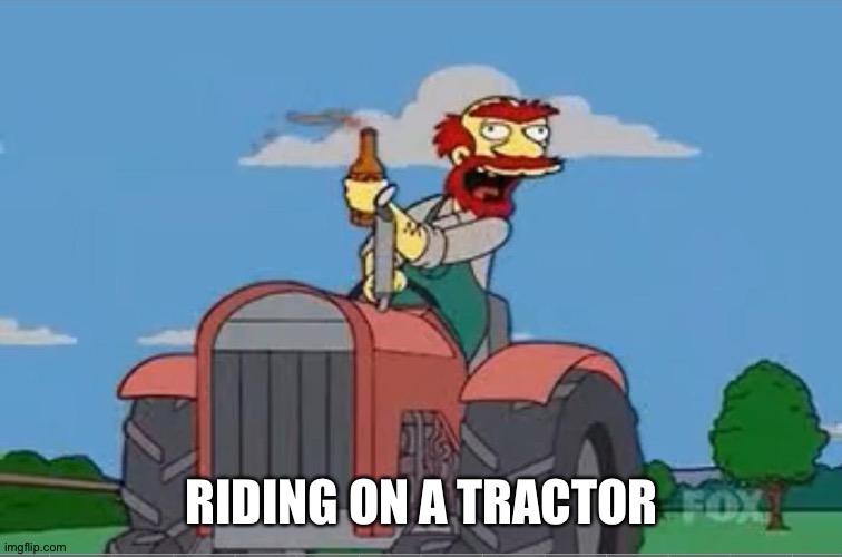 Willie Tractor Pool | RIDING ON A TRACTOR | image tagged in willie tractor pool | made w/ Imgflip meme maker