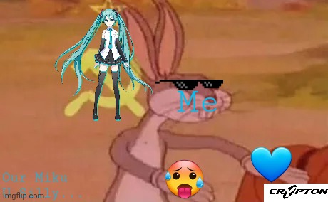 our Miku. crypton. For now on ?????? | Me; 💙; Our Miku
U Silly... 🥵 | image tagged in bugs bunny communist | made w/ Imgflip meme maker