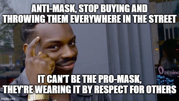 Roll Safe Think About It | ANTI-MASK, STOP BUYING AND THROWING THEM EVERYWHERE IN THE STREET; IT CAN'T BE THE PRO-MASK, THEY'RE WEARING IT BY RESPECT FOR OTHERS | image tagged in roll safe think about it,covid-19,covid19,covid,covid 19,mask | made w/ Imgflip meme maker
