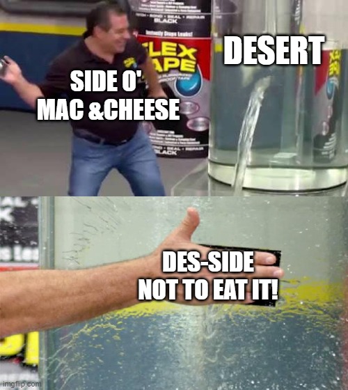 Flex Tape | DESERT DES-SIDE
NOT TO EAT IT! SIDE O'
 MAC &CHEESE | image tagged in flex tape | made w/ Imgflip meme maker