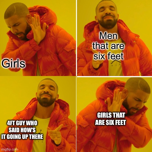 I don’t know what I was goin for here | Men that are six feet; Girls; GIRLS THAT ARE SIX FEET; 4FT GUY WHO SAID HOW’S IT GOING UP THERE | image tagged in funny | made w/ Imgflip meme maker