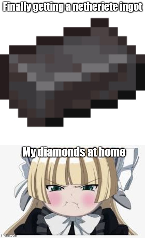 Minecraft memes | Finally getting a netheriete ingot; My diamonds at home | image tagged in minecraft,memes,anime | made w/ Imgflip meme maker