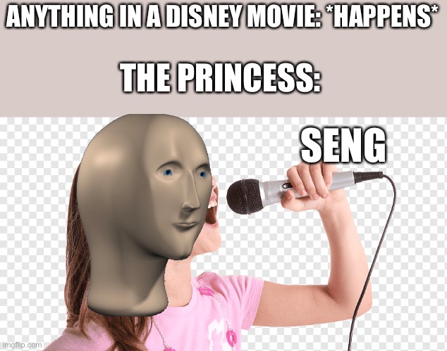 Is do be true tho | ANYTHING IN A DISNEY MOVIE: *HAPPENS*; THE PRINCESS:; SENG | image tagged in funny memes,meme man | made w/ Imgflip meme maker
