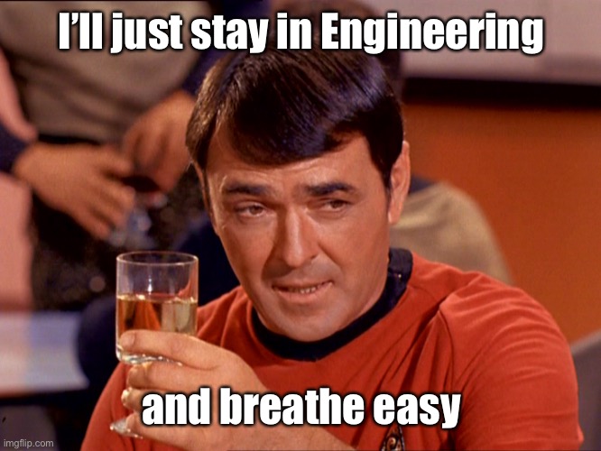 Star Trek Scotty | I’ll just stay in Engineering and breathe easy | image tagged in star trek scotty | made w/ Imgflip meme maker