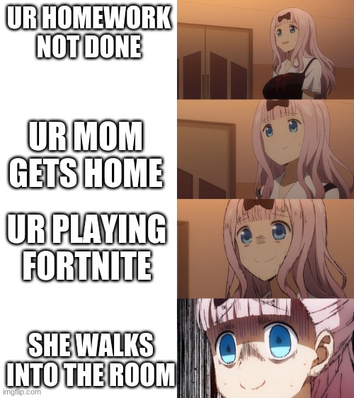 Stressed Chika | UR HOMEWORK NOT DONE; UR MOM GETS HOME; UR PLAYING FORTNITE; SHE WALKS INTO THE ROOM | image tagged in stressed chika | made w/ Imgflip meme maker