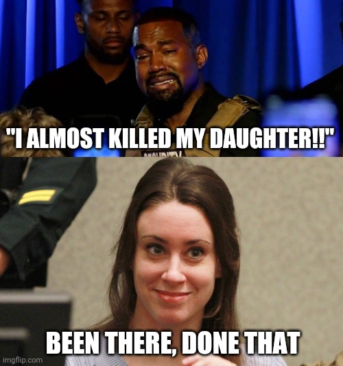 Kanye West rally | "I ALMOST KILLED MY DAUGHTER!!"; BEEN THERE, DONE THAT | image tagged in kanye west,rally,abortion,caseyanthony,prolifers,lmao | made w/ Imgflip meme maker