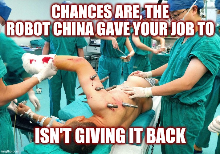 Not without a fight! | CHANCES ARE, THE ROBOT CHINA GAVE YOUR JOB TO; ISN'T GIVING IT BACK | image tagged in china,trade,jobs,robots,funny,memes | made w/ Imgflip meme maker