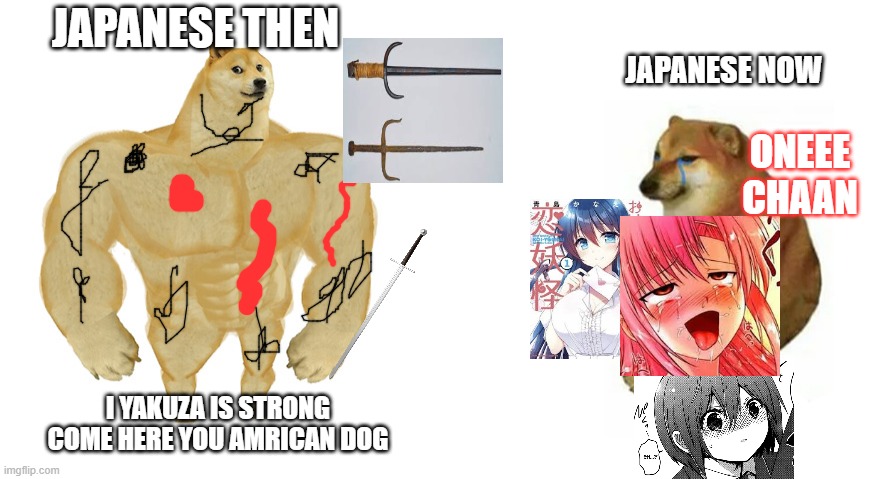 Buff Doge vs Crying Cheems | JAPANESE THEN; JAPANESE NOW; ONEEE CHAAN; I YAKUZA IS STRONG
COME HERE YOU AMRICAN DOG | image tagged in buff doge vs crying cheems | made w/ Imgflip meme maker