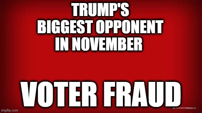 Vote for Trump & America (Because You Don't Want To Live In Portland) | TRUMP'S BIGGEST OPPONENT IN NOVEMBER; VOTER FRAUD | image tagged in politics,political meme,donald trump,election 2020,voter fraud,democrat party | made w/ Imgflip meme maker