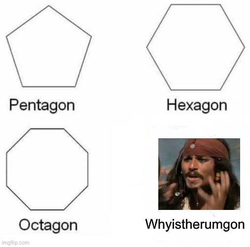 Whyistherumgon? | Whyistherumgon | image tagged in memes,pentagon hexagon octagon,jack sparrow,whyistherumgon | made w/ Imgflip meme maker