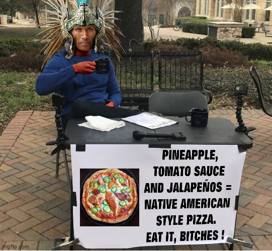 image tagged in change my mind,pineapple pizza,tomato,jalapeno,native american,aztec | made w/ Imgflip meme maker