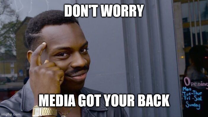 Roll Safe Think About It Meme | DON'T WORRY MEDIA GOT YOUR BACK | image tagged in memes,roll safe think about it | made w/ Imgflip meme maker