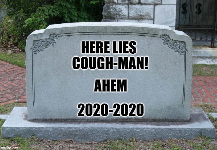 He died | AHEM; HERE LIES 
COUGH-MAN! 2020-2020 | image tagged in gravestone | made w/ Imgflip meme maker