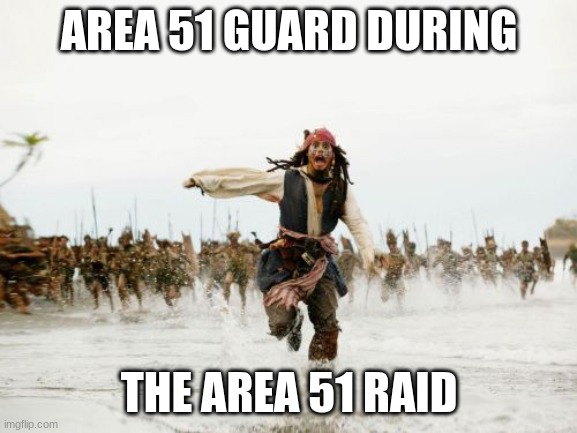 Area 51 Raid Meme | AREA 51 GUARD DURING; THE AREA 51 RAID | image tagged in memes,jack sparrow being chased | made w/ Imgflip meme maker