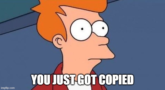 Ohhhhh | YOU JUST GOT COPIED | image tagged in ohhhhh | made w/ Imgflip meme maker