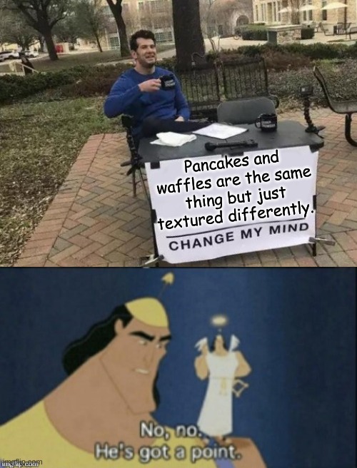 Pancakes and waffles are the same thing but just textured differently. | image tagged in memes,change my mind,no no hes got a point | made w/ Imgflip meme maker