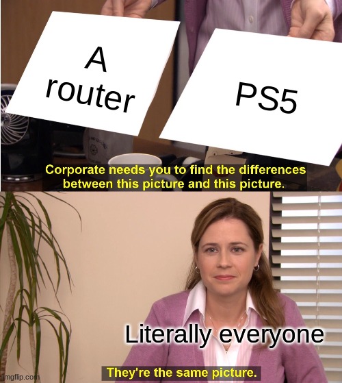 They're the Same Picture |  A router; PS5; Literally everyone | image tagged in memes,they're the same picture | made w/ Imgflip meme maker