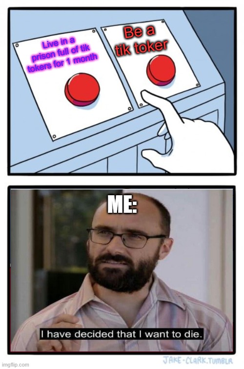 Two Buttons Meme | Be a tik toker; Live in a prison full of tik tokers for 1 month; ME: | image tagged in memes,two buttons | made w/ Imgflip meme maker