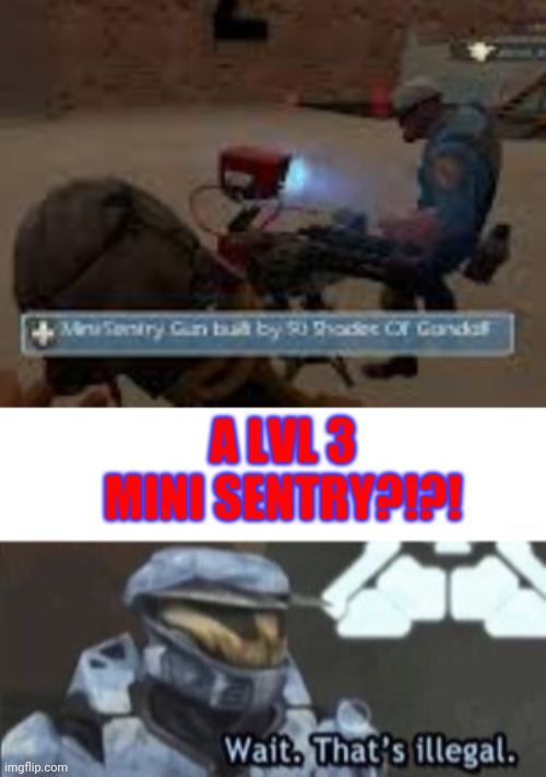Mini sentry high level | A LVL 3 MINI SENTRY?!?! | image tagged in wait that's illegal,tf2,mini sentry,lvl 3 | made w/ Imgflip meme maker