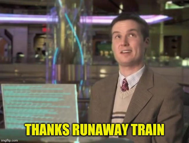 THANKS RUNAWAY TRAIN | made w/ Imgflip meme maker