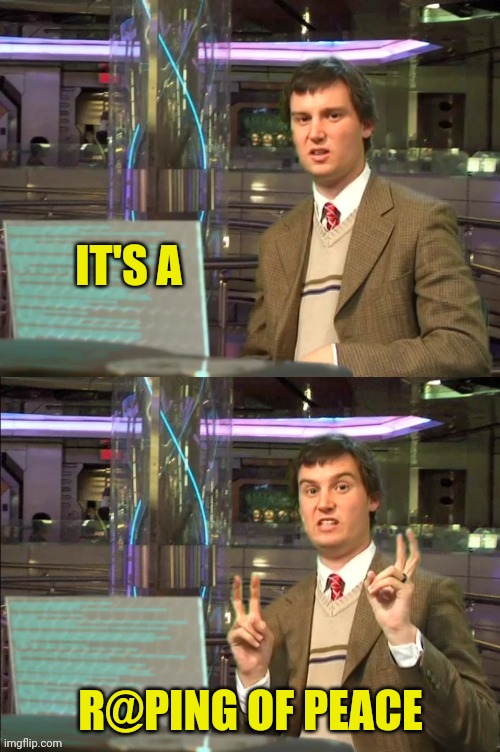 IT'S A R@PING OF PEACE | made w/ Imgflip meme maker
