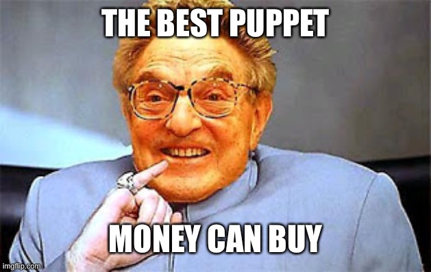 Dr. Evil Soros | THE BEST PUPPET MONEY CAN BUY | image tagged in dr evil soros | made w/ Imgflip meme maker