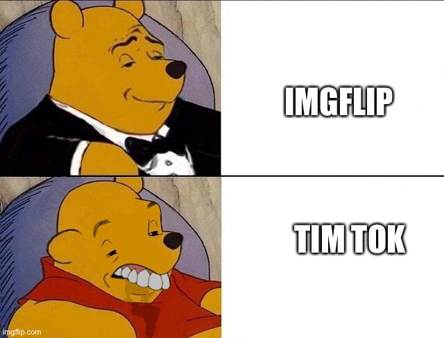 Tuxedo Winnie the Pooh grossed reverse | IMGFLIP TIM TOK | image tagged in tuxedo winnie the pooh grossed reverse | made w/ Imgflip meme maker