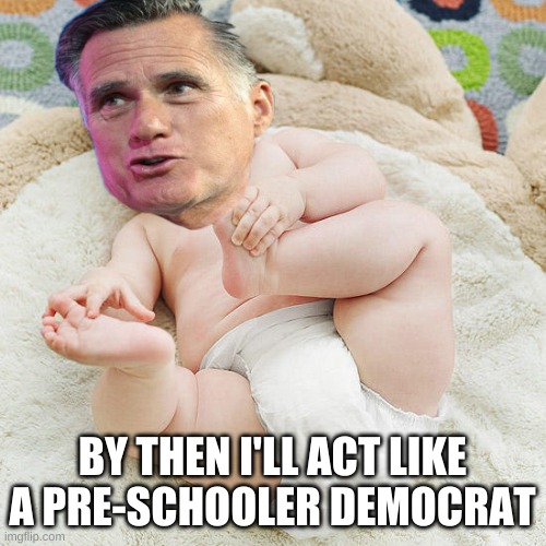 Senator Mitt Romney | BY THEN I'LL ACT LIKE A PRE-SCHOOLER DEMOCRAT | image tagged in senator mitt romney | made w/ Imgflip meme maker
