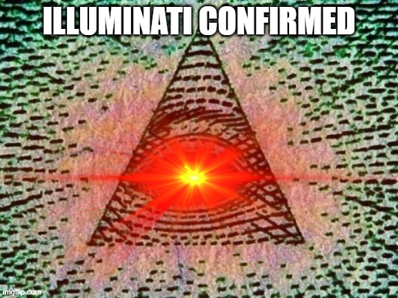 ILLUMINATI CONFIRMED | made w/ Imgflip meme maker