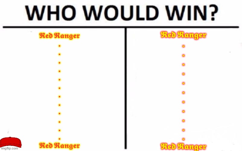 Who Would Win? Meme | 𝕽𝖊𝖉 𝕽𝖆𝖓𝖌𝖊𝖗
.
.
.
.
.
.
.
.
.
.
.
.
𝕽𝖊𝖉 𝕽𝖆𝖓𝖌𝖊𝖗; 𝕽𝖊𝖉 𝕽𝖆𝖓𝖌𝖊𝖗
.
.
.
.
.
.
.
.
.
.
.
𝕽𝖊𝖉 𝕽𝖆𝖓𝖌𝖊𝖗 | image tagged in memes,who would win | made w/ Imgflip meme maker