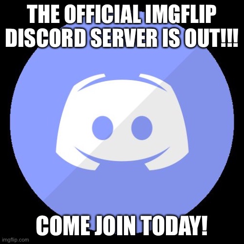 discord | THE OFFICIAL IMGFLIP DISCORD SERVER IS OUT!!! COME JOIN TODAY! | image tagged in discord | made w/ Imgflip meme maker
