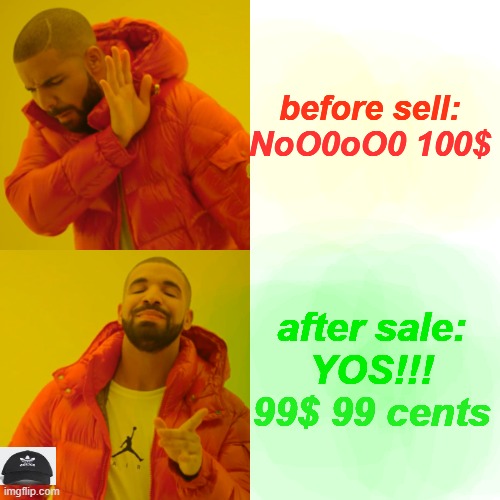 Drake Hotline Bling | before sell:
NoO0oO0 100$; after sale:
YOS!!! 99$ 99 cents | image tagged in memes,drake hotline bling | made w/ Imgflip meme maker