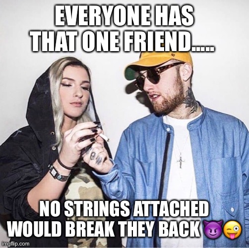 Relationship | EVERYONE HAS THAT ONE FRIEND..... NO STRINGS ATTACHED WOULD BREAK THEY BACK 😈😜 | image tagged in relationships | made w/ Imgflip meme maker