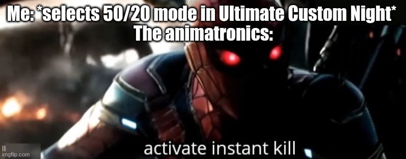 Posting a FNAF meme every day until Security Breach is released: Day 49 | Me: *selects 50/20 mode in Ultimate Custom Night* 
The animatronics: | image tagged in activate instant kill,fnaf,ultimate custom night | made w/ Imgflip meme maker