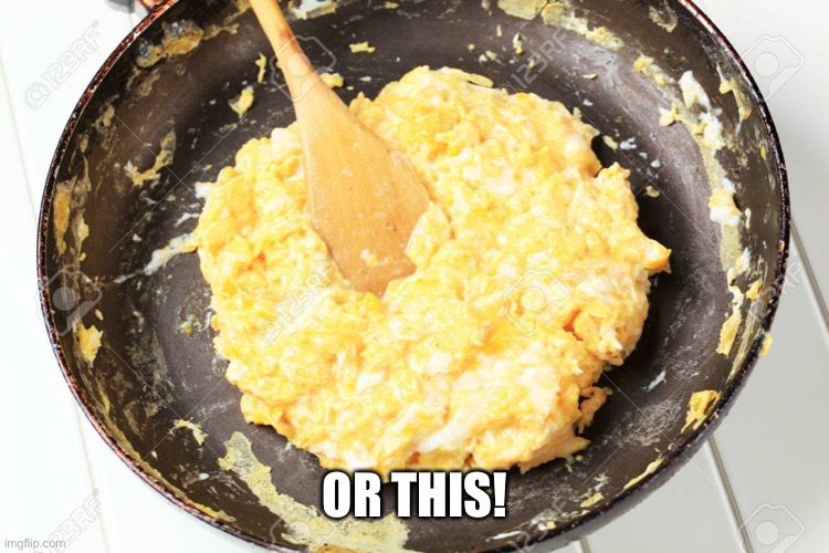 Scrambled Eggs | OR THIS! | image tagged in scrambled eggs | made w/ Imgflip meme maker