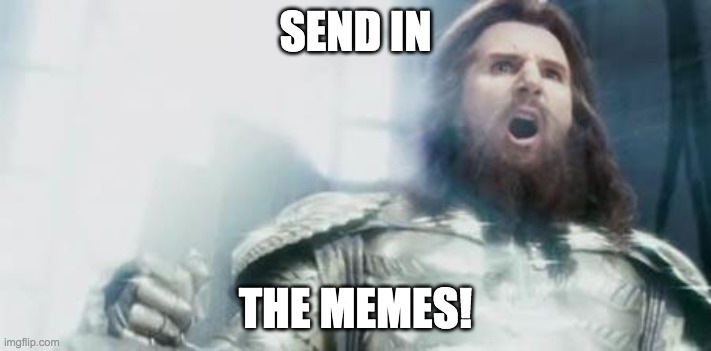 Send in the Memes [ElonM] | SEND IN; THE MEMES! | image tagged in kraken | made w/ Imgflip meme maker
