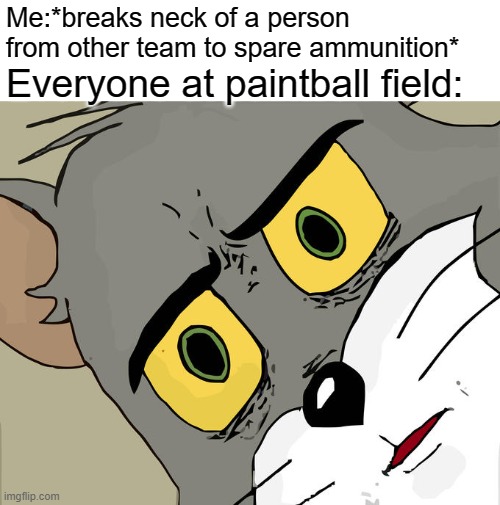 b r u h | Me:*breaks neck of a person from other team to spare ammunition*; Everyone at paintball field: | image tagged in memes,unsettled tom | made w/ Imgflip meme maker