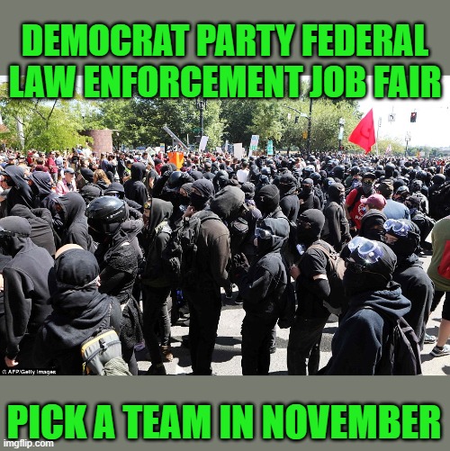 yep | DEMOCRAT PARTY FEDERAL LAW ENFORCEMENT JOB FAIR; PICK A TEAM IN NOVEMBER | image tagged in democrats,progressives,socialism,joe biden,2020 elections | made w/ Imgflip meme maker
