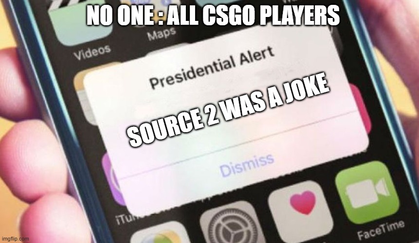 Presidential Alert | NO ONE : ALL CSGO PLAYERS; SOURCE 2 WAS A JOKE | image tagged in memes,presidential alert | made w/ Imgflip meme maker