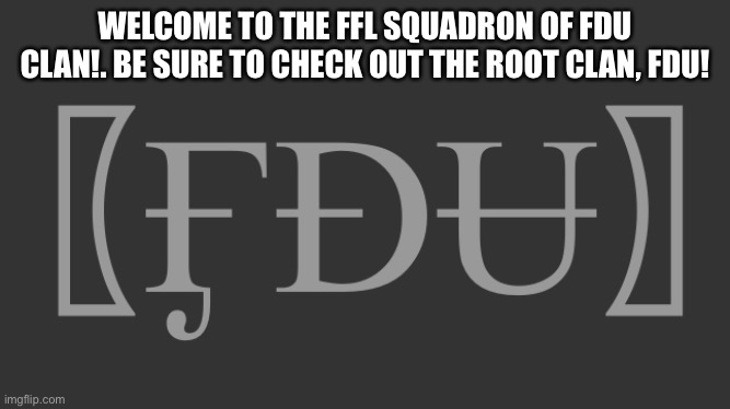 Welcome! Thank you, Crate_Of_Memes! | WELCOME TO THE FFL SQUADRON OF FDU CLAN!. BE SURE TO CHECK OUT THE ROOT CLAN, FDU! | made w/ Imgflip meme maker