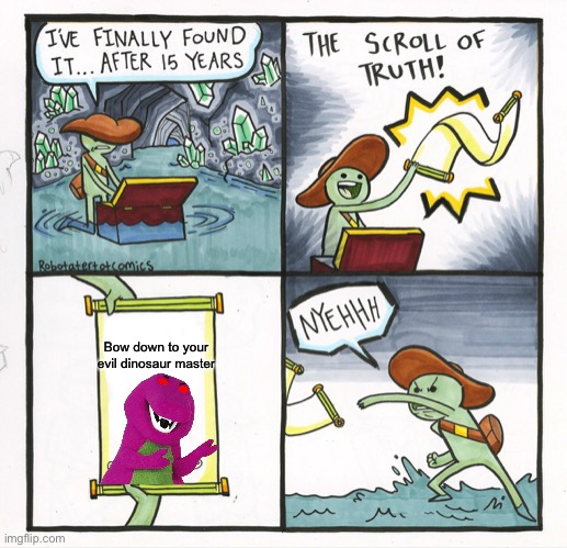 The Scroll Of Truth | Bow down to your evil dinosaur master | image tagged in memes,the scroll of truth,barney,evil barney | made w/ Imgflip meme maker