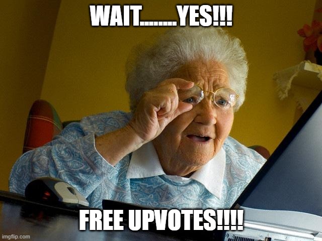 Grandma Finds The Internet | WAIT........YES!!! FREE UPVOTES!!!! | image tagged in memes,grandma finds the internet | made w/ Imgflip meme maker