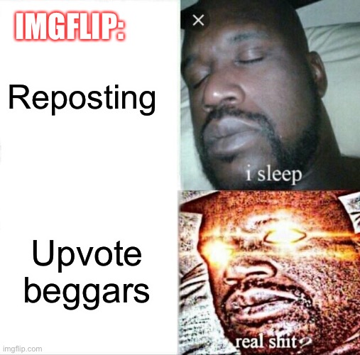 Change my mind | IMGFLIP:; Reposting; Upvote beggars | image tagged in memes,sleeping shaq | made w/ Imgflip meme maker