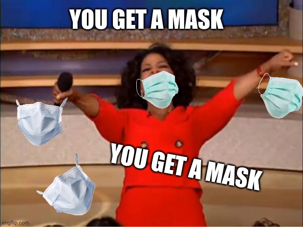 Everybody Gets a Mask | YOU GET A MASK; YOU GET A MASK | image tagged in memes,oprah you get a,masked mauraders | made w/ Imgflip meme maker